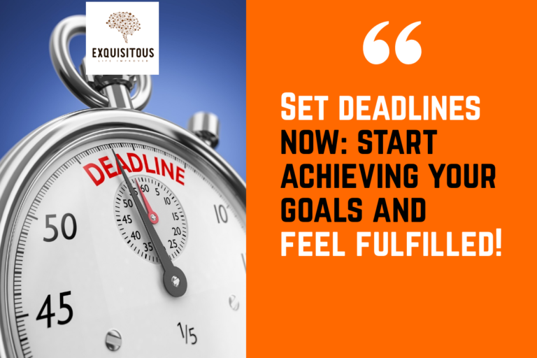 Set deadlines now: start achieving your goals and feel fulfilled!